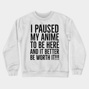 I paused my animé to be here. Crewneck Sweatshirt